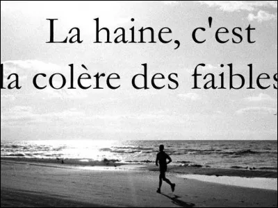 "La haine, c'est la colère des faibles !" est une citation de/d' :
