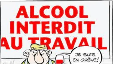 C'est normal, l'alcool n'est pas autorisé au travail, mais le vin, la bière, le cidre et le poiré, oui.