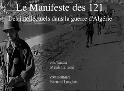 A sign&eacute; Le manifeste des 121, titr&eacute; &laquo; D&eacute;claration sur le droit &agrave; l�insoumission dans la guerre d�Alg&eacute;rie &raquo; :