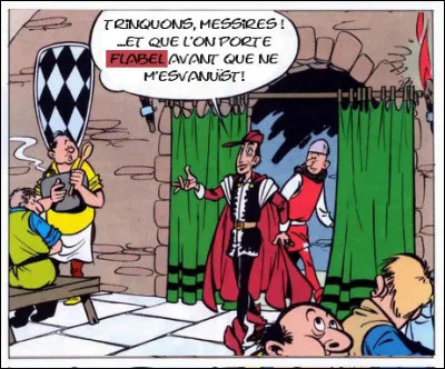 Ce seigneur a l'air bien arrogant : que demande-t-il à la cantonade avec ce "flabel" ?