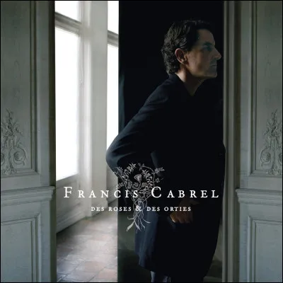 Quel titre peut-on retrouver sur l'album "Des Roses & des Orties" (2008) de Francis Cabrel ?
