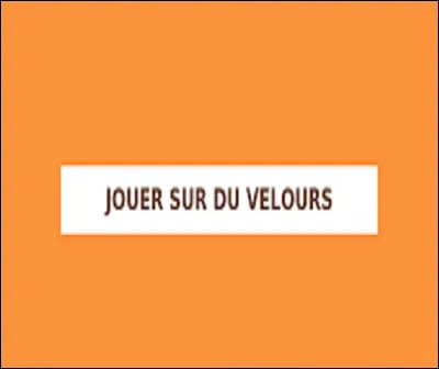 Que signifie lexpression ''jouer sur du velours'' ?