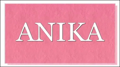 Que signifie le prénom Anika ?