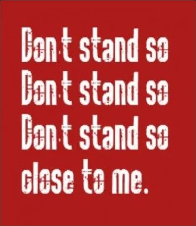 A quel groupe de rock britannique doit-on la chanson "Don't Stand So Close to Me" ?