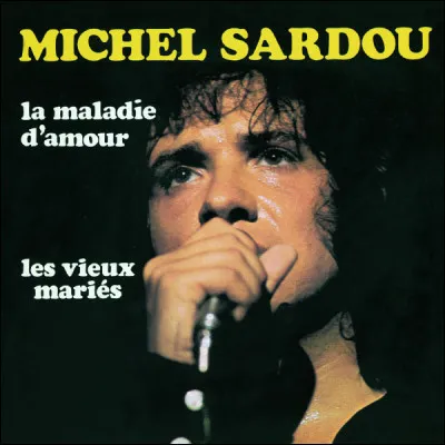 En quelle année Michel Sardou interprète-t-il "La Maladie d'amour" ?