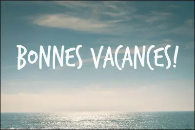 En octobre, j'ai eu deux semaines de vacances. C'étaient les vacances de :