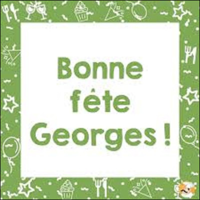 Fête : 
Georges est un prénom issu du latin Georgius qui signifie ''celui qui travaille la terre''. 
À quelle date fête-t-on les Georges ?