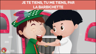 On commence avec une comptine et jeu plus du tout en vogue aujourd'hui. À vous de la compléter . "Je te tiens, tu me tiens par la barbichette, le premier qui rira...." :