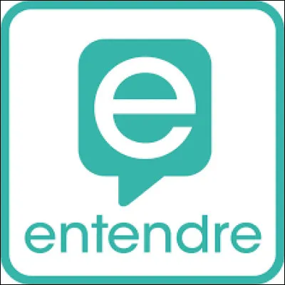 Pour entendre, tu utilises :