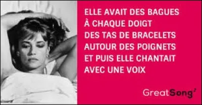 Musique : Complétez les paroles de la chanson "Le tourbillon" interprétée par Jeanne Moreau : "Elle avait des bagues à chaque doigt Des tas de brac'lets autour des poignets Et puis elle chantait avec une voix Qui bientôt ...".