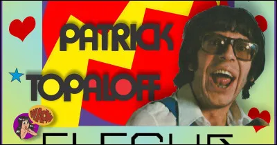 Patrick Topaloff ! Musique d'ambiance assurée avec sa chanson... !