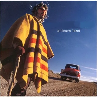 À quel chanteur appartient l'album "Ailleurs Land" ?