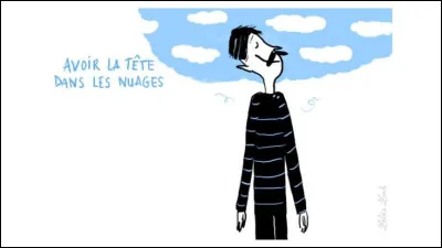 Que signifie l'expression : "Avoir la tête dans les nuages" ?