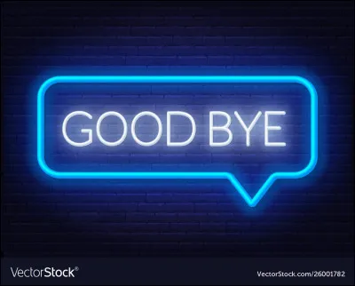 Pour finir, je te dis au revoir !