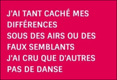 Musique : Qui a chanté en 1999 : " Je n'ai jamais suivi vos routes. J'ai voulu tracer mon chemin. Pour aller plus haut, aller plus haut. Où l'on oublie ses souvenirs" ?