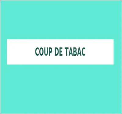 Dans quel domaine peut-on avoir affaire &agrave; ''un coup de tabac" ?