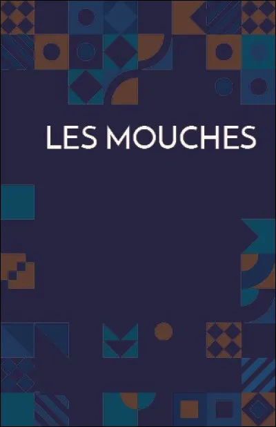 Qui est l'auteur de la pièce intitulée "Les Mouches" ?