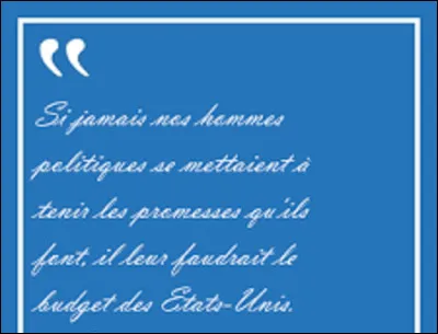 Quel humoriste a tenu ces propos : ''Si jamais nos hommes politiques se mettaient à tenir les promesses qu'ils font, il leur faudrait le budget des États-Unis. '' ?