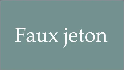 Qu'est-ce qu'un ''faux jeton'' ?