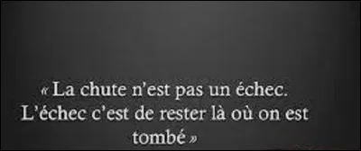 Et on clôt ce quiz par une citation. Quel philosophe grec a tenu ces propos : ''La chute n'est pas un échec. L'échec et de rester là où l'on est tombé'' ?