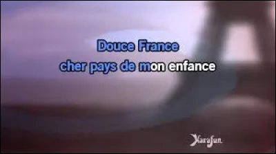À qui doit-on ces paroles "Douce France, cher pays de mon enfance ..." ?