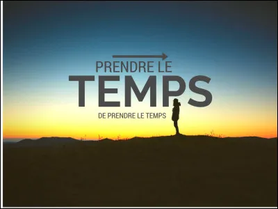 Prendre du temps pour en gagner...