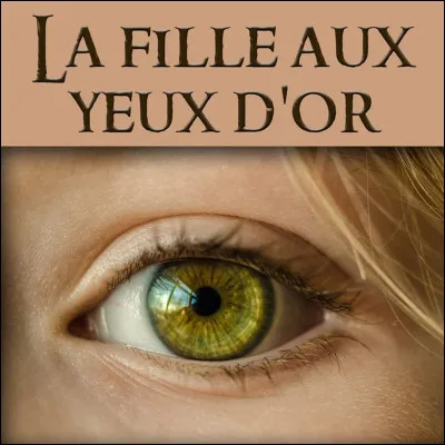 À quel écrivain doit-on le roman "La Fille aux yeux d'or" ?
