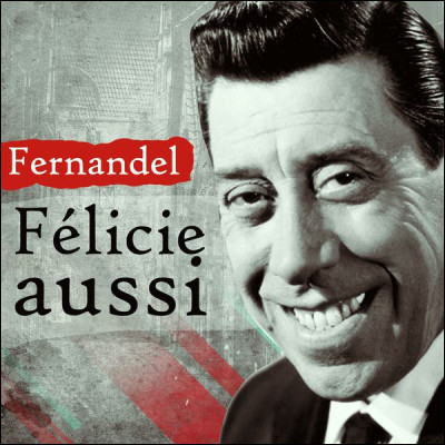 Quel crustacé est cité dans la chanson de Fernandel ''Félicie aussi'' ?