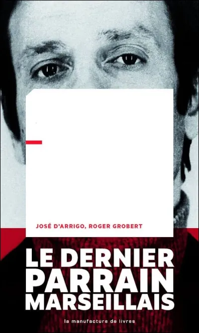 Dans le roman de José d'Arrigo, comment se nomme le dernier parrain marseillais traqué plus que jamais par la police après l'assassinat du juge Michel en 1981, dont il fut fortement soupçonné ?