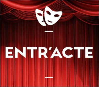 On dit ..... entracte.