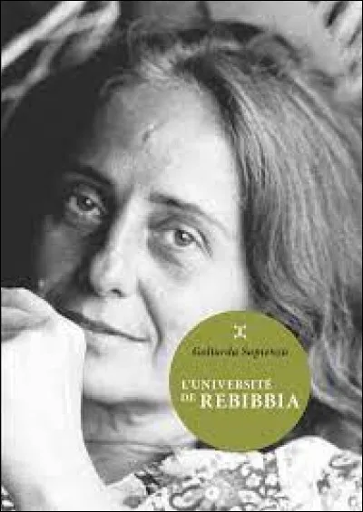 Goliarda Sapienza disait que pour connaître un pays, il faut connaître ses écoles, ses asiles et ses prisons. Dont acte : elle se fait arrêter et incarcérer volontairement. Elle ne sera publiée qu'après sa mort, en 1996. De quel pays est-elle originaire ?
