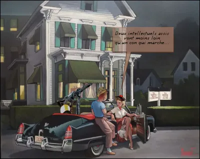 Bien sûr, il faut se remettre dans le contexte, au niveau décor. Mais la réplique y est, dans... [Quel film ?]