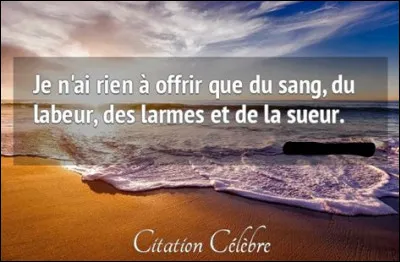 Qui a dit : "Je n'ai rien à offrir à part du sang, du labeur, des larmes et de la sueur" ?