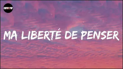 Qui chantait le titre "Ma liberté de penser" ?