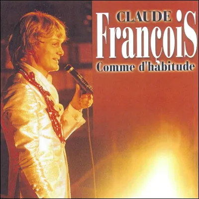 Claude François a écrit la chanson "Comme d'habitude" pour Françoise Hardy.