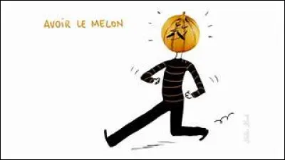 "Avoir le melon" veut dire...