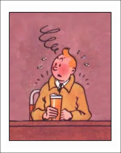 Là encore, il est rare de voir Tintin boire un coup à votre santé... Ceci dit, il a l'air pas mal éberlué : pourquoi ?