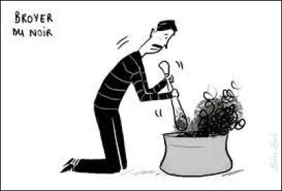 Que veut dire "broyer du noir" ?