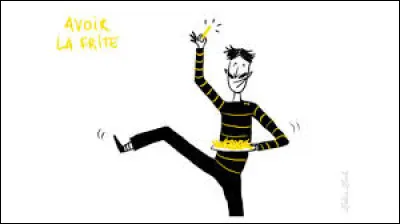 Que veut dire "avoir la frite" ?