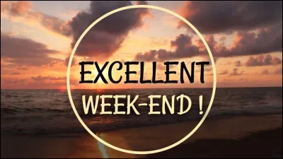 Quel serait votre week-end id&eacute;al ?
