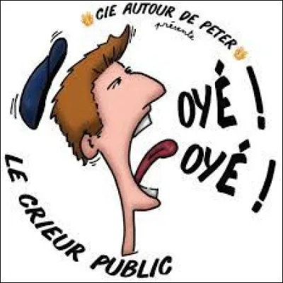 Crieur public : de quoi était chargé le "crieur public" dans les temps antiques ?