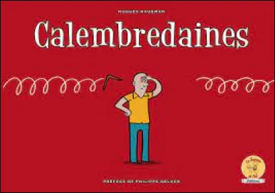 Quelle est la définition du mot "calembredaine" ?