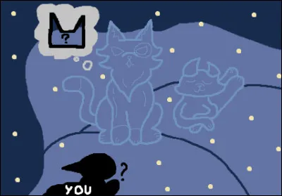 - (Si tu demandes ce que tu fais au Clan des Étoiles.) - Les deux chats te sourirent avec douceur mais sans te répondre pour autant avant de te reposer une question.
- (Si tu ne demandes pas.) - Le grand mâle qu'est le deuxième chat continue avec ses questions.
- La question est la suivante : "Quel clan préfères-tu ?"