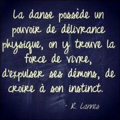 Qui a prononcé la phrase "Un danseur danse parce que son sang danse dans ses veines" ?