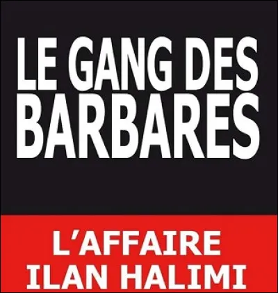Qui dirigeait ''Le gang des barbares'', coupable d'antisémitisme de l'enlèvement, de la séquestration, de la torture et de l'assassinat d'Ilan Halimi, en 2006 ?