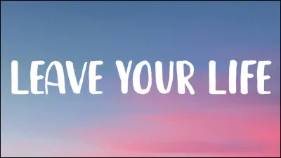 "Leave Your Life" est une chanson de :