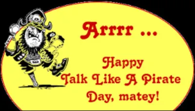 L'Internationale Talk Like a Pirate Day est un jour férié parodique inventé en 1995 par les Américains John Baur et Mark Summers. Durant cette journée, vous devez parler pirate, en l'occurrence au lieu de dire ''Bonjour'', vous devrez dire ''Ohé, moussaillon''. À quelle date tombe cette fête burlesque et bien américaine ?