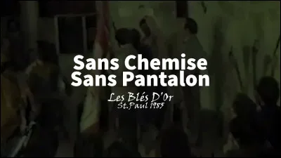 Qui chantait "Sans chemise, sans pantalon" ?