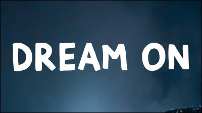 Qui a chanté ''Dream On'' ?