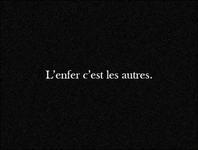 Qui a dit "L'enfer c'est les autres" ?